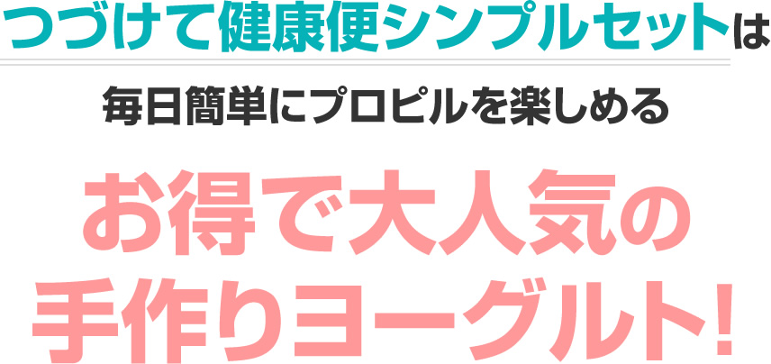 つづけて健康便シンプルセットは毎日簡単にプロピルを楽しめるお得で大人気の手作りヨーグルト！