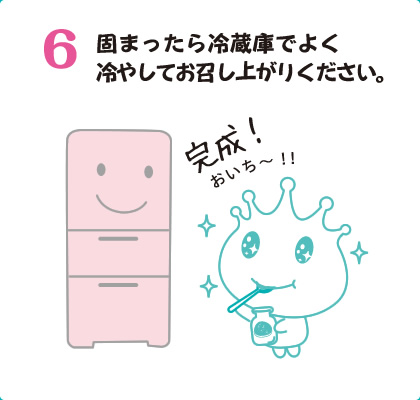 6固まったら冷蔵庫でよく冷やしてお召し上がりください。