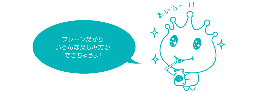 プレーンだからいろんな楽しみ方ができちゃうよ